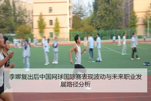 李娜复出后中国网球国际赛表现波动与未来职业发展路径分析